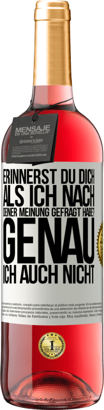 29,95 € | Roséwein ROSÉ Ausgabe Erinnerst du dich, als ich nach deiner Meinung gefragt habe? GENAU. Ich auch nicht Weißes Etikett. Anpassbares Etikett Junger Wein Ernte 2023 Tempranillo