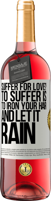 29,95 € Free Shipping | Rosé Wine ROSÉ Edition Suffer for love? To suffer is to iron your hair and let it rain White Label. Customizable label Young wine Harvest 2023 Tempranillo