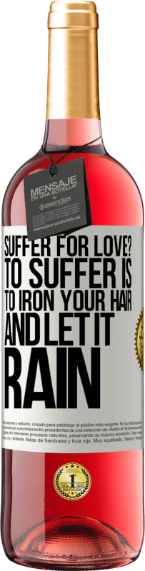 29,95 € | Rosé Wine ROSÉ Edition Suffer for love? To suffer is to iron your hair and let it rain White Label. Customizable label Young wine Harvest 2025 Tempranillo