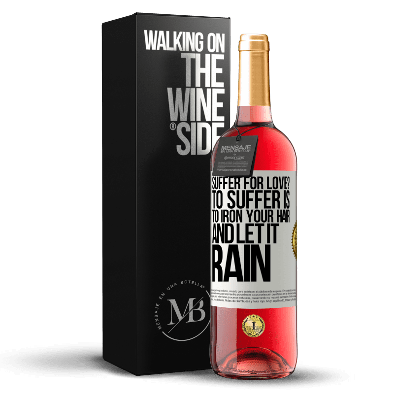 29,95 € Free Shipping | Rosé Wine ROSÉ Edition Suffer for love? To suffer is to iron your hair and let it rain White Label. Customizable label Young wine Harvest 2023 Tempranillo
