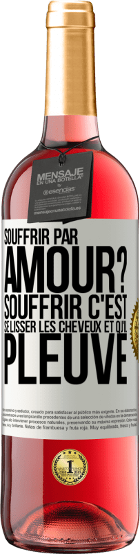 Envoi gratuit | Vin rosé Édition ROSÉ Souffrir par amour? Souffrir c'est se lisser les cheveux et qu'il pleuve Étiquette Blanche. Étiquette personnalisable Vin jeune Récolte 2023 Tempranillo