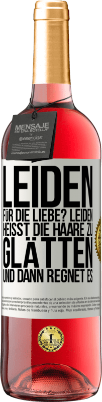 Kostenloser Versand | Roséwein ROSÉ Ausgabe Leiden für die Liebe? Leiden heißt, die Haare zu glätten und dann regnet es Weißes Etikett. Anpassbares Etikett Junger Wein Ernte 2023 Tempranillo