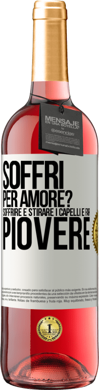 Spedizione Gratuita | Vino rosato Edizione ROSÉ Soffri per amore? Soffrire è stirare i capelli e far piovere Etichetta Bianca. Etichetta personalizzabile Vino giovane Raccogliere 2023 Tempranillo