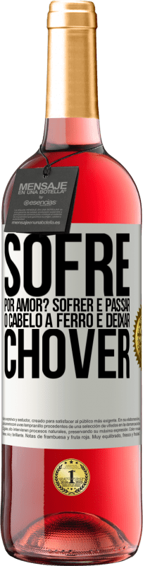 Envio grátis | Vinho rosé Edição ROSÉ Sofre por amor? Sofrer é passar o cabelo a ferro e deixar chover Etiqueta Branca. Etiqueta personalizável Vinho jovem Colheita 2023 Tempranillo