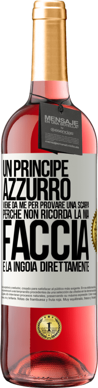 29,95 € | Vino rosato Edizione ROSÉ Un principe azzurro viene da me per provare una scarpa perché non ricorda la mia faccia e la ingoia direttamente Etichetta Bianca. Etichetta personalizzabile Vino giovane Raccogliere 2024 Tempranillo