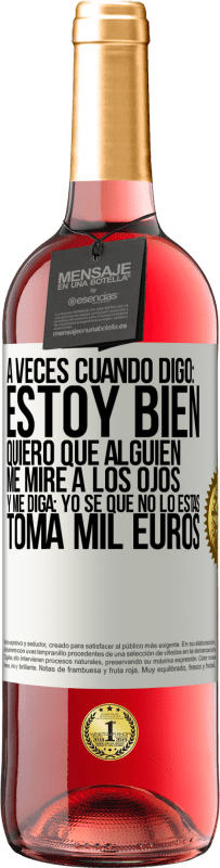 «A veces cuando digo: estoy bien, quiero que alguien me mire a los ojos y me diga: Yo sé que no lo estás, toma mil euros» Edición ROSÉ