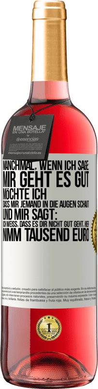 29,95 € | Roséwein ROSÉ Ausgabe Manchmal, wenn ich sage: Mir geht es gut, möchte ich, dass mir jemand in die Augen schaut und mir sagt: Ich weiß, dass es Dir ni Weißes Etikett. Anpassbares Etikett Junger Wein Ernte 2023 Tempranillo