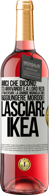 29,95 € Spedizione Gratuita | Vino rosato Edizione ROSÉ Amici che dicono: sto arrivando. E a loro resta: attraversare la Grande Muraglia Cinese, raggiungere Mordor e lasciare Ikea Etichetta Bianca. Etichetta personalizzabile Vino giovane Raccogliere 2024 Tempranillo