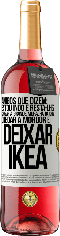 Envio grátis | Vinho rosé Edição ROSÉ Amigos que dizem: estou indo. E resta-lhes: cruzar a Grande Muralha da China, chegar a Mordor e deixar Ikea Etiqueta Branca. Etiqueta personalizável Vinho jovem Colheita 2023 Tempranillo