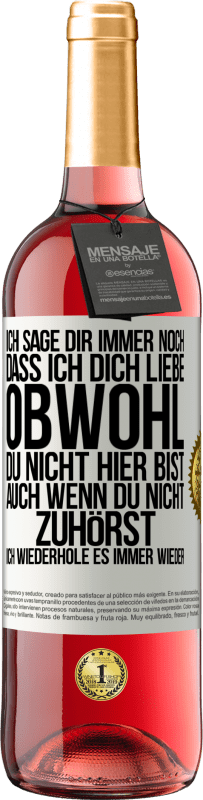 29,95 € | Roséwein ROSÉ Ausgabe Ich sage Dir immer noch, dass ich Dich liebe. Obwohl Du nicht hier bist. Auch wenn Du nicht zuhörst. Ich wiederhole es immer wie Weißes Etikett. Anpassbares Etikett Junger Wein Ernte 2024 Tempranillo