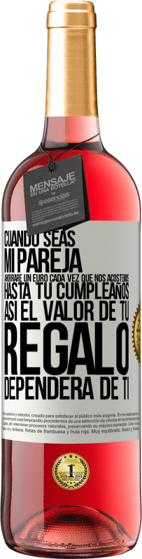 29,95 € Envío gratis | Vino Rosado Edición ROSÉ Cuando seas mi pareja, ahorraré un euro cada vez que nos acostemos hasta tu cumpleaños, así el valor de tu regalo dependerá Etiqueta Blanca. Etiqueta personalizable Vino joven Cosecha 2023 Tempranillo