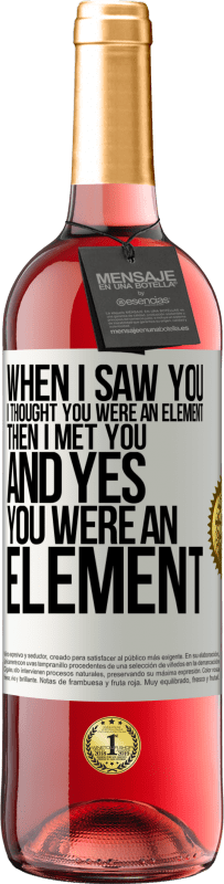 Free Shipping | Rosé Wine ROSÉ Edition When I saw you, I thought you were an element. Then I met you and yes you were an element White Label. Customizable label Young wine Harvest 2023 Tempranillo