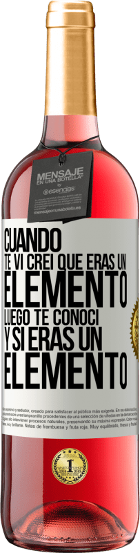 29,95 € Envío gratis | Vino Rosado Edición ROSÉ Cuando te vi, creí que eras un elemento. Luego te conocí y sí eras un elemento Etiqueta Blanca. Etiqueta personalizable Vino joven Cosecha 2025 Tempranillo