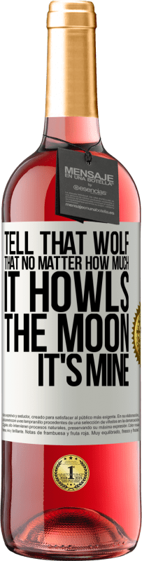 29,95 € | Rosé Wine ROSÉ Edition Tell that wolf that no matter how much it howls, the moon it's mine White Label. Customizable label Young wine Harvest 2024 Tempranillo