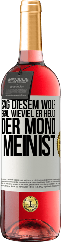 29,95 € Kostenloser Versand | Roséwein ROSÉ Ausgabe Sag diesem Wolf, egal wieviel er heult, der Mond mein ist Weißes Etikett. Anpassbares Etikett Junger Wein Ernte 2025 Tempranillo