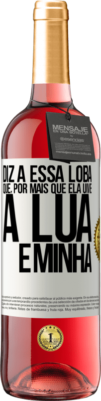 29,95 € Envio grátis | Vinho rosé Edição ROSÉ Diz a essa loba que, por mais que ela uive, a lua é minha Etiqueta Branca. Etiqueta personalizável Vinho jovem Colheita 2023 Tempranillo