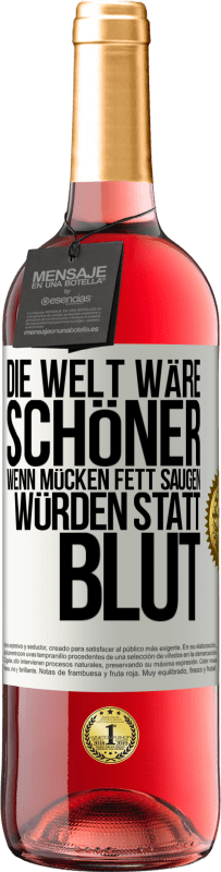 Kostenloser Versand | Roséwein ROSÉ Ausgabe Die Welt wäre schöner, wenn Mücken Fett saugen würden statt Blut Weißes Etikett. Anpassbares Etikett Junger Wein Ernte 2023 Tempranillo