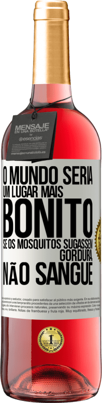 Envio grátis | Vinho rosé Edição ROSÉ O mundo seria um lugar mais bonito se os mosquitos sugassem gordura, não sangue Etiqueta Branca. Etiqueta personalizável Vinho jovem Colheita 2023 Tempranillo