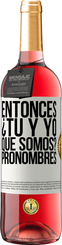 29,95 € Envío gratis | Vino Rosado Edición ROSÉ Entonces ¿Tú y yo qué somos? Pronombres Etiqueta Blanca. Etiqueta personalizable Vino joven Cosecha 2025 Tempranillo