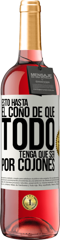 Envío gratis | Vino Rosado Edición ROSÉ Estoy hasta el coño de que todo tenga que ser por cojones Etiqueta Blanca. Etiqueta personalizable Vino joven Cosecha 2023 Tempranillo