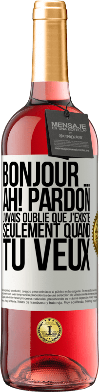 Envoi gratuit | Vin rosé Édition ROSÉ Bonjour ... Ah! Pardon. J'avais oublié que j'existe seulement quand tu veux Étiquette Blanche. Étiquette personnalisable Vin jeune Récolte 2023 Tempranillo