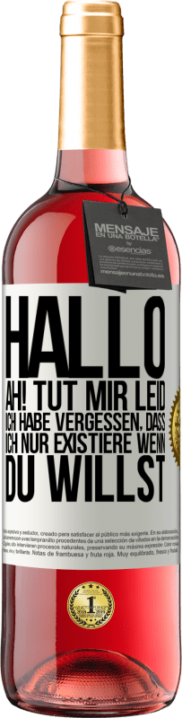 «Hallo ... Ah! Tut mir leid. Ich habe vergessen, dass ich nur existiere, wenn du willst» ROSÉ Ausgabe