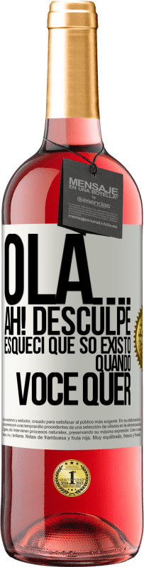 «Olá ... Ah! Desculpe. Esqueci que só existo quando você quer» Edição ROSÉ