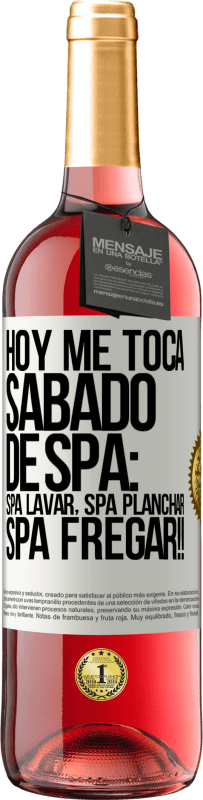 29,95 € Free Shipping | Rosé Wine ROSÉ Edition Today is my SPA Saturday: Spa washing, spa ironing, SPA SCRUBBING !! White Label. Customizable label Young wine Harvest 2025 Tempranillo
