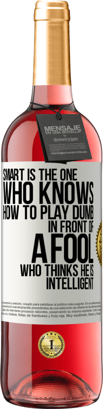 Free Shipping | Rosé Wine ROSÉ Edition Smart is the one who knows how to play dumb ... in front of a fool who thinks he is intelligent White Label. Customizable label Young wine Harvest 2023 Tempranillo