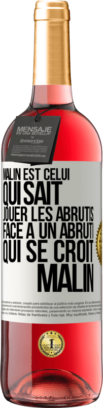 Envoi gratuit | Vin rosé Édition ROSÉ Malin est celui qui sait jouer les abrutis ... Face à un abruti qui se croit malin Étiquette Blanche. Étiquette personnalisable Vin jeune Récolte 2023 Tempranillo