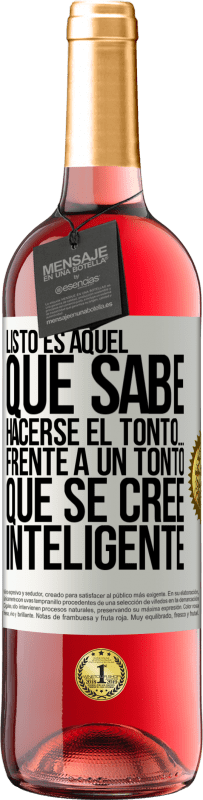 Envío gratis | Vino Rosado Edición ROSÉ Listo es aquel que sabe hacerse el tonto… frente a un tonto que se cree inteligente Etiqueta Blanca. Etiqueta personalizable Vino joven Cosecha 2023 Tempranillo