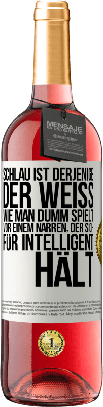 Kostenloser Versand | Roséwein ROSÉ Ausgabe Schlau ist derjenige, der weiß, wie man dumm spielt ... vor einem Narren, der sich für intelligent hält Weißes Etikett. Anpassbares Etikett Junger Wein Ernte 2023 Tempranillo