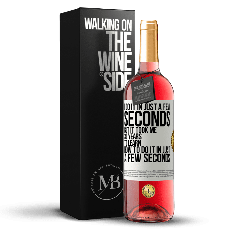 29,95 € Free Shipping | Rosé Wine ROSÉ Edition I do it in just a few seconds, but it took me 30 years to learn how to do it in just a few seconds White Label. Customizable label Young wine Harvest 2023 Tempranillo
