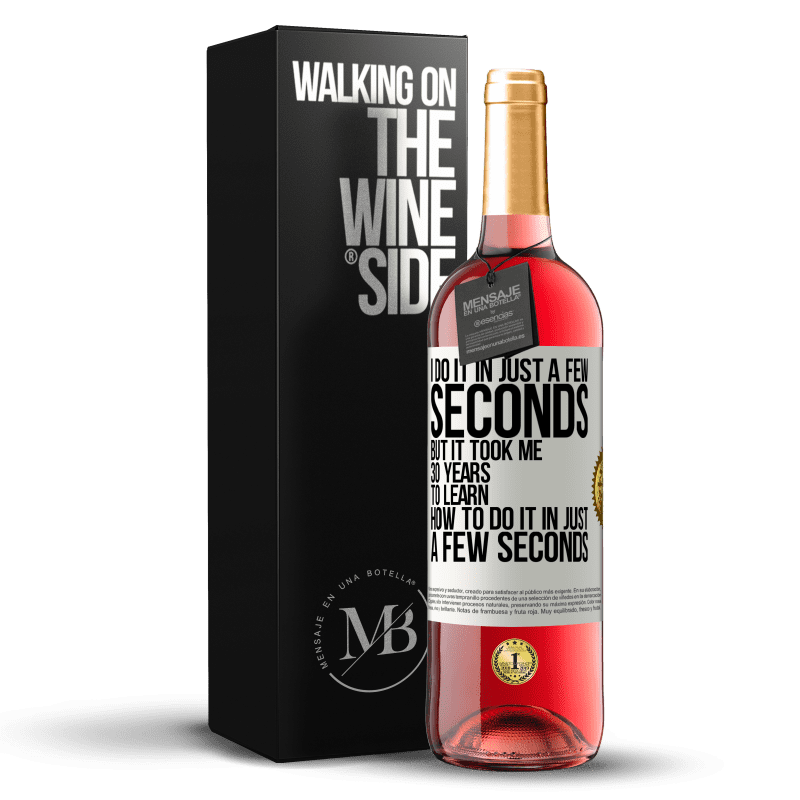 29,95 € Free Shipping | Rosé Wine ROSÉ Edition I do it in just a few seconds, but it took me 30 years to learn how to do it in just a few seconds White Label. Customizable label Young wine Harvest 2025 Tempranillo