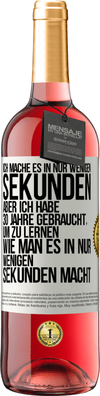 29,95 € Kostenloser Versand | Roséwein ROSÉ Ausgabe Ich mache es in nur wenigen Sekunden, aber ich habe 30 Jahre gebraucht, um zu lernen, wie man es in nur wenigen Sekunden Weißes Etikett. Anpassbares Etikett Junger Wein Ernte 2023 Tempranillo