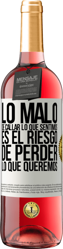 29,95 € Envío gratis | Vino Rosado Edición ROSÉ Lo malo de callar lo que sentimos, es el riesgo de perder lo que queremos Etiqueta Blanca. Etiqueta personalizable Vino joven Cosecha 2023 Tempranillo