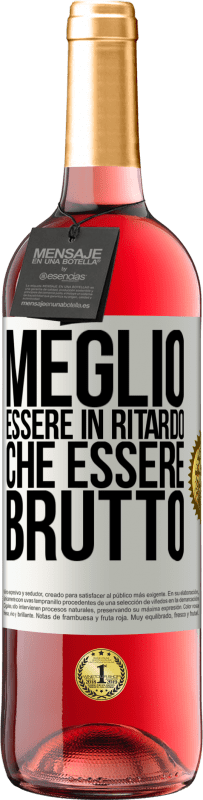 «Meglio essere in ritardo che essere brutto» Edizione ROSÉ