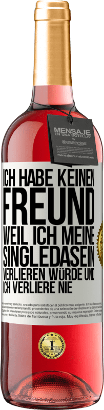 Kostenloser Versand | Roséwein ROSÉ Ausgabe Ich habe keinen Freund, weil ich meine Singledasein verlieren würde und ich verliere nie Weißes Etikett. Anpassbares Etikett Junger Wein Ernte 2023 Tempranillo