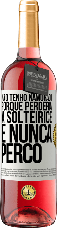 «Não tenho namorado porque perderia a solteirice e nunca perco» Edição ROSÉ