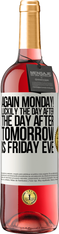 «Again Monday! Luckily the day after the day after tomorrow is Friday eve» ROSÉ Edition