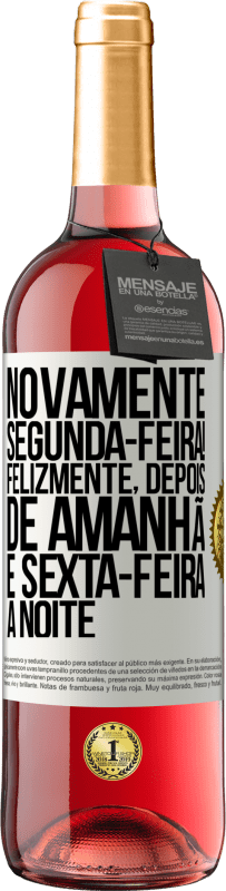 «Novamente segunda-feira! Felizmente, depois de amanhã é sexta-feira à noite» Edição ROSÉ