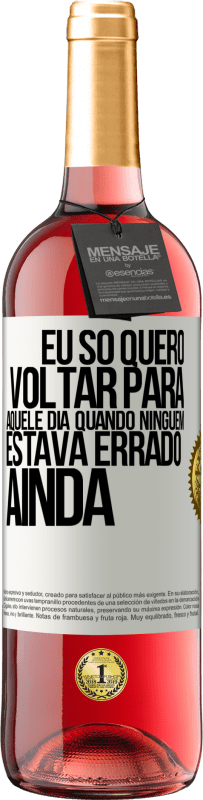 29,95 € Envio grátis | Vinho rosé Edição ROSÉ Eu só quero voltar para aquele dia quando ninguém estava errado ainda Etiqueta Branca. Etiqueta personalizável Vinho jovem Colheita 2023 Tempranillo