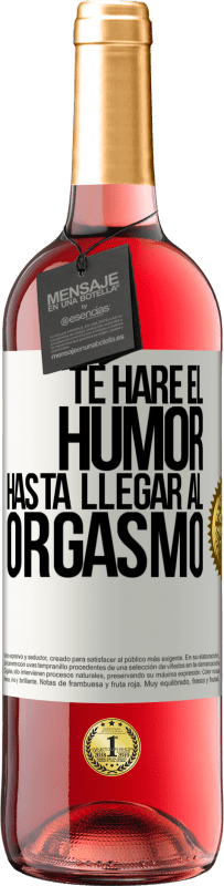 Envío gratis | Vino Rosado Edición ROSÉ Te haré el humor hasta llegar al orgasmo Etiqueta Blanca. Etiqueta personalizable Vino joven Cosecha 2023 Tempranillo