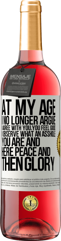 29,95 € | Rosé Wine ROSÉ Edition At my age I no longer argue, I agree with you, you feel good, I observe what an asshole you are and here peace and then glory White Label. Customizable label Young wine Harvest 2023 Tempranillo