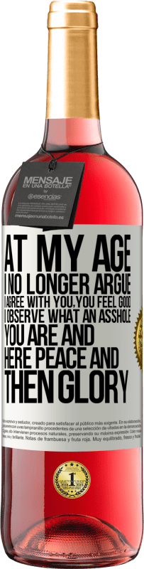 29,95 € | Rosé Wine ROSÉ Edition At my age I no longer argue, I agree with you, you feel good, I observe what an asshole you are and here peace and then glory White Label. Customizable label Young wine Harvest 2025 Tempranillo