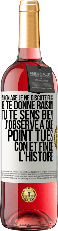 29,95 € | Vin rosé Édition ROSÉ A mon âge je ne discute plus, je te donne raison, tu te sens bien, j'observe à quel point tu es con et fin de l'histoire Étiquette Blanche. Étiquette personnalisable Vin jeune Récolte 2024 Tempranillo