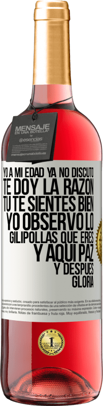 29,95 € | Vino Rosado Edición ROSÉ Yo a mi edad ya no discuto, te doy la razón, tú te sientes bien, yo observo lo gilipollas que eres y aquí paz y después Etiqueta Blanca. Etiqueta personalizable Vino joven Cosecha 2025 Tempranillo