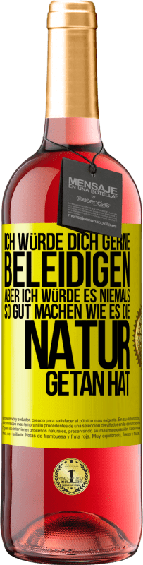 29,95 € Kostenloser Versand | Roséwein ROSÉ Ausgabe Ich würde dich gerne beleidigen, aber ich würde es niemals so gut machen wie es die Natur getan hat Gelbes Etikett. Anpassbares Etikett Junger Wein Ernte 2025 Tempranillo
