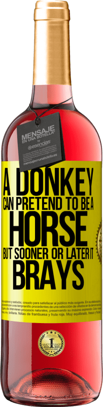 «A donkey can pretend to be a horse, but sooner or later it brays» ROSÉ Edition