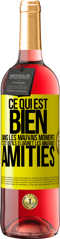 29,95 € | Vin rosé Édition ROSÉ Ce qui est bien dans les mauvais moments c'est qu'ils éloignet les mauvaises amitiés Étiquette Jaune. Étiquette personnalisable Vin jeune Récolte 2024 Tempranillo